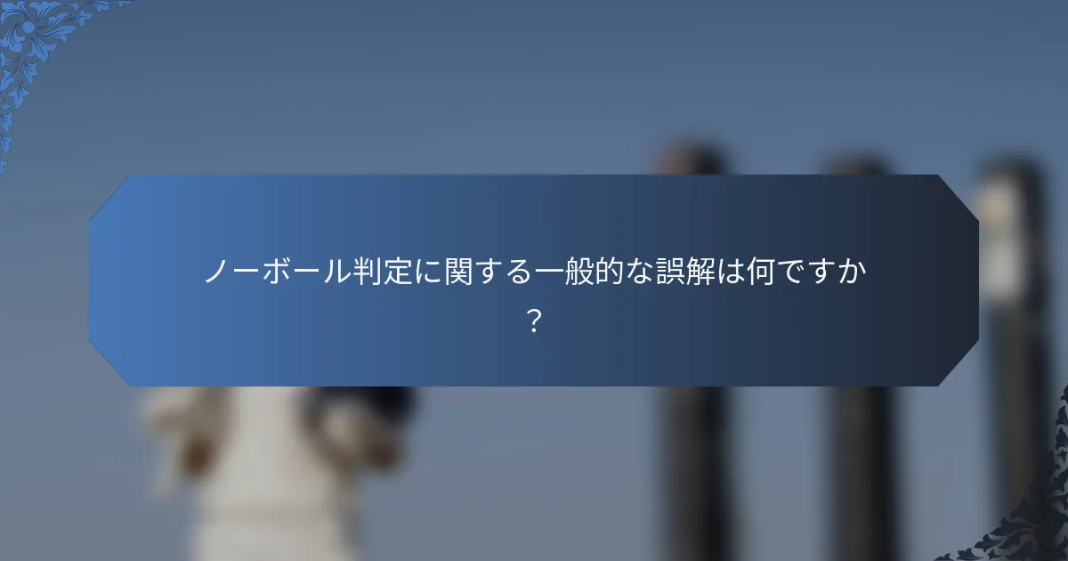 ノーボール判定に関する一般的な誤解は何ですか？