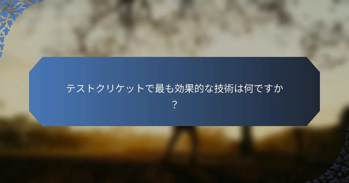 テストクリケットで最も効果的な技術は何ですか？