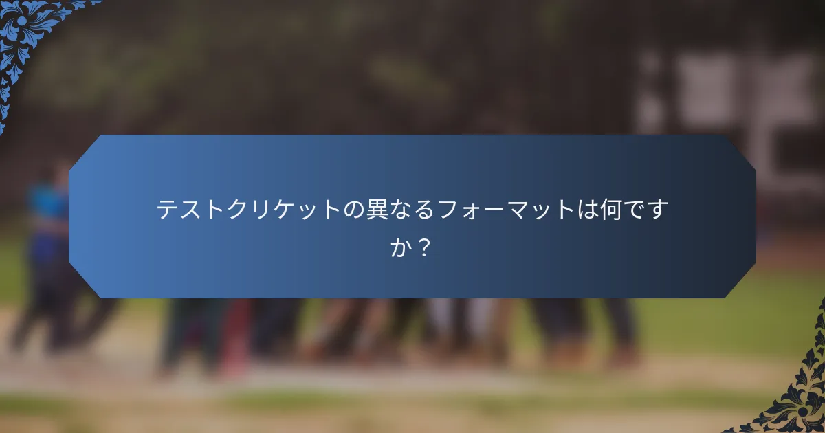 テストクリケットの異なるフォーマットは何ですか？