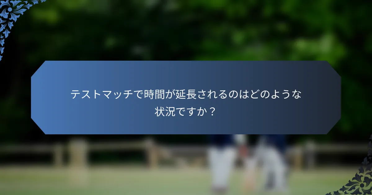テストマッチで時間が延長されるのはどのような状況ですか？