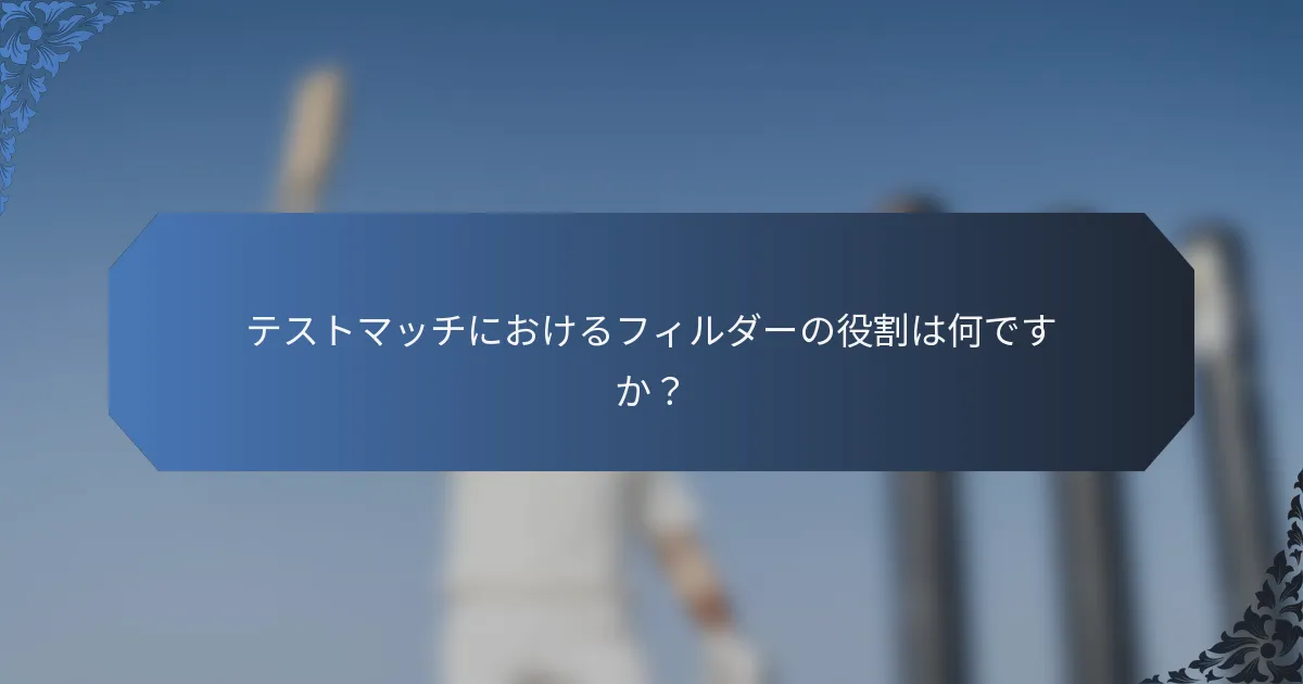 テストマッチにおけるフィルダーの役割は何ですか？