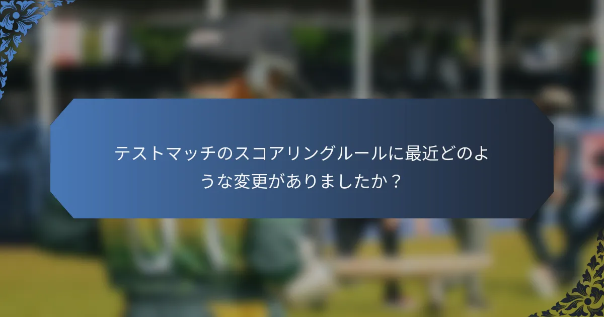 テストマッチのスコアリングルールに最近どのような変更がありましたか？