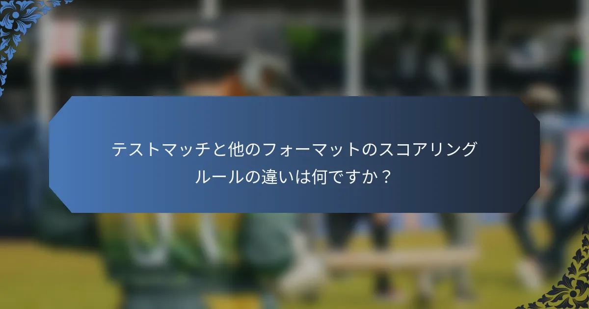 テストマッチと他のフォーマットのスコアリングルールの違いは何ですか？
