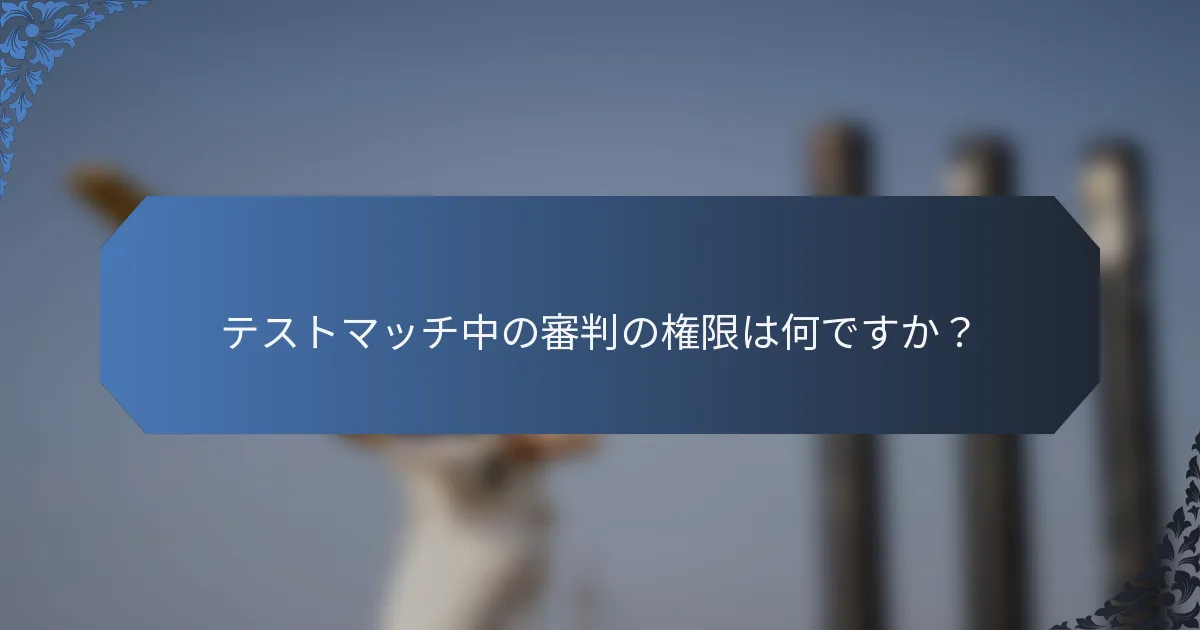 テストマッチ中の審判の権限は何ですか？